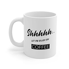 Shhh...let Me Enjoy My Coffee Mug - One Size