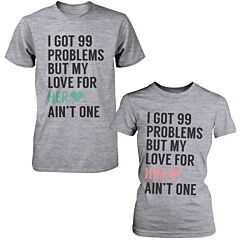 I Got 99 Problems But My Love For Him Her Ain't One Matching Couple T-Shirts