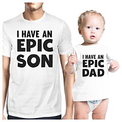 I Have An Epic Son Epic Dad Dad and Baby Matching White Shirt