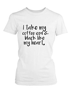 I Take My Coffee Iced and Black Like My Heart Cute Women's T-Shirt Funny Shirt