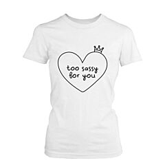 Women's Funny Graphic Tee - Too Sassy For You White Cotton T-shirt
