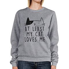 At Least My Cat Loves Me Unisex Gray Sweatshirt Cute Cat Grphic Top
