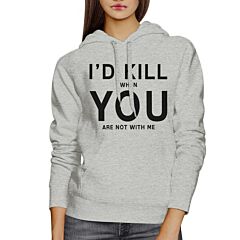 Id Kill You Unisex Grey Hoodie Humorous Gift Ideas For Anniversary