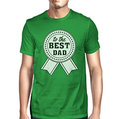 To The Best Dad Mens Green Round Neck Cotton Tee Funny Dad Gifts