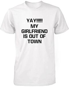 Yay My Girlfriend is Out of Town Men's Funny T-shirt Humorous Graphic Tees