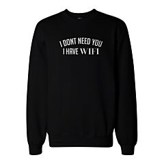 I Don't Need You I Have WIFI Sweatshirt Back To School Sweat Shirt
