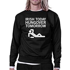 Irish Today Hungover Tomorrow Black Witty Sweatshirt St Patrick Day