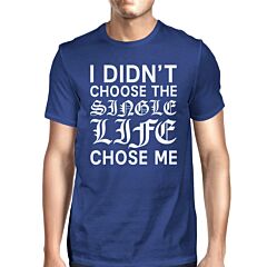 Single Life Chose Me Men's Royal Blue T-shirt Funny Gag Gifts Ideas