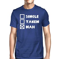 Single Taken Nah Mens Blue Tshirt Funny Saying Gift Ideas Birthdays