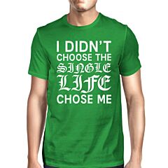Single Life Chose Me Men's Kelly Green T-shirt Humorous Gift Ideas