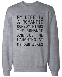 Funny Sweatshirts Unisex Grey Pullover Sweater - My Life Is a Romantic Comedy