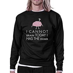 Cannot Brain Has The Dumb Black Sweatshirt