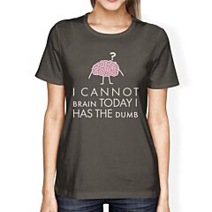 Cannot Brain Has The Dumb Womens Dark Gray Shirt