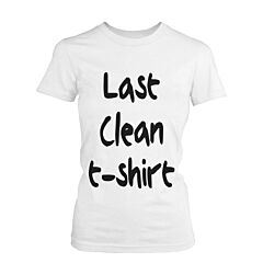 Women's Funny Graphic Tee - Last Clean Shirt White Cotton T-shirt