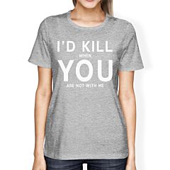 I'd Kill You Womens Heather Grey Tshirt Creative For Valentines Day