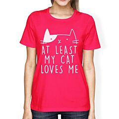 At Least My Cat Loves Women's Hot Pink T-shirt Creative Gift Ideas