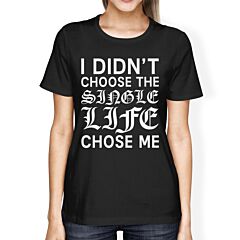 Single Life Chose Me Women's Black T-shirt Funny Quote Cute Design