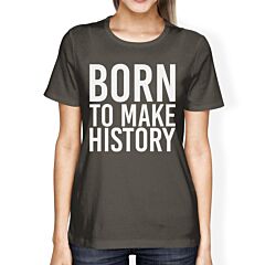 Born To Make History Womens Cool Grey Tees Cute Short Sleeve T-shirts