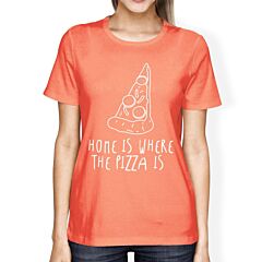Home Where Pizza Is Woman Peach Shirt Funny Graphic T-shirt