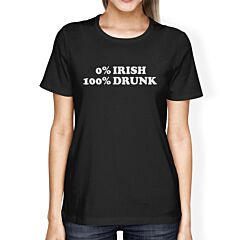 0% Irish 100% Drunk Womens Black T-shirt Funny Saying For Patrick's