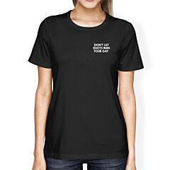 Don't Let Idiots Ruin Your Day Women's Black Shirts Funny Shirt