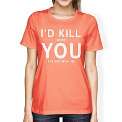 I'd Kill You Women's Peach T-shirt Simple Typography Crew Neck Tee