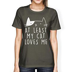 At Least My Cat Loves Womens Dark Grey T-shirt Cat Lovers Gift Idea