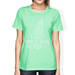 Home Where Pizza Is Women Mint T-shirts Funny Graphic T-shirt