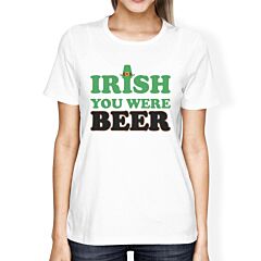 Irish You Were Beer Women's White T-shirt Gag Saying Patrick's Day