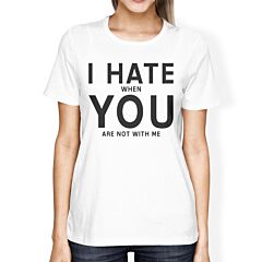 I Hate You Womens White T-shirt Cute Graphic Shirt For Her Birthday