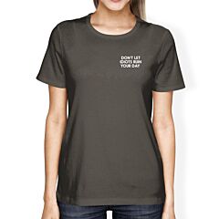 Don't Let Idiots Ruin Your Day Womens Cool Grey Tees Funny Shirt