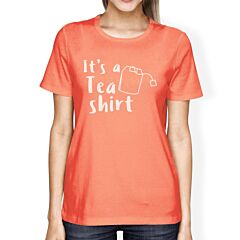 It's A Tea Shirt Women's Peach Round Neck T Shirt Humorous Gift
