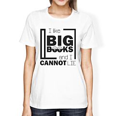 I Like Big Books Cannot Lie Womens White Shirt