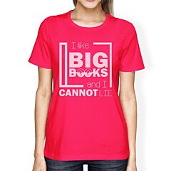 I Like Big Books Cannot Lie Womens Hot Pink Shirt