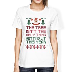 The Tree Is Not The Only Thing Getting Lit This Year Womens White Shirt