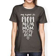 My Name Is Mom Women's Dark Grey T-Shirt Funny Mothers Day Gifts