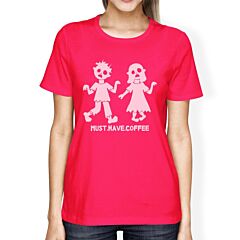 Must Have Coffee Zombies Womens Hot Pink Shirt