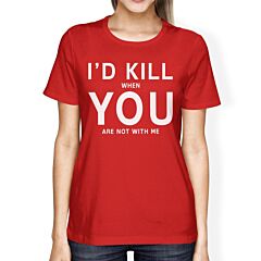 I'd Kill You Womens Red T-shirt Humorous Graphic Light-weight Shirt