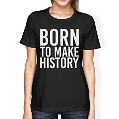 Born To Make History Women's Black Shirts Cute Short Sleeve T-shirts