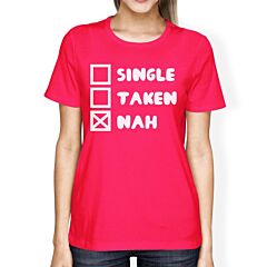 Single Taken Nah Womens Hot Pink Tshirt Creative Gift Ideas For Her