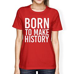 Born To Make History Lady's Red T-shirt Funny Short Sleeve T-shirts
