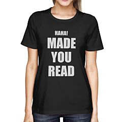Haha Made You Read Ladies' Tee Funny Shirt for Teachers Or Friends