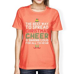 The Best Way To Spread Christmas Cheer Is Singing Loud For All To Hear Womens Peach Shirt