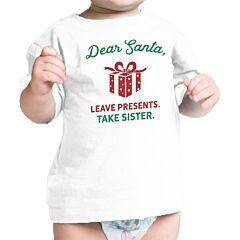 Dear Santa Leave Presents Take Sister Baby White Shirt