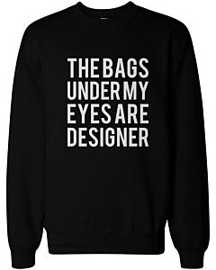 Funny Statement Unisex Black Sweatshirts - The Bags Under My Eyes Are Designer