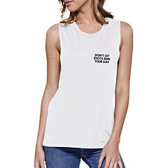Dont Let Idiot Ruin Your Day Womens White Muscle Top Back To School