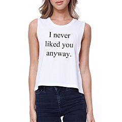 I Never Liked You Anyway Crop Tee Back To School White Crop Tank Top