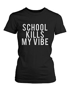 Funny Graphic Statement Womens Black T-shirt - School Kills My Vibe